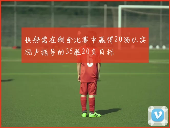快船需在剩余比赛中赢得20场以实现卢指导的35胜20负目标